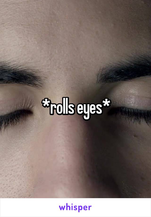 *rolls eyes*
