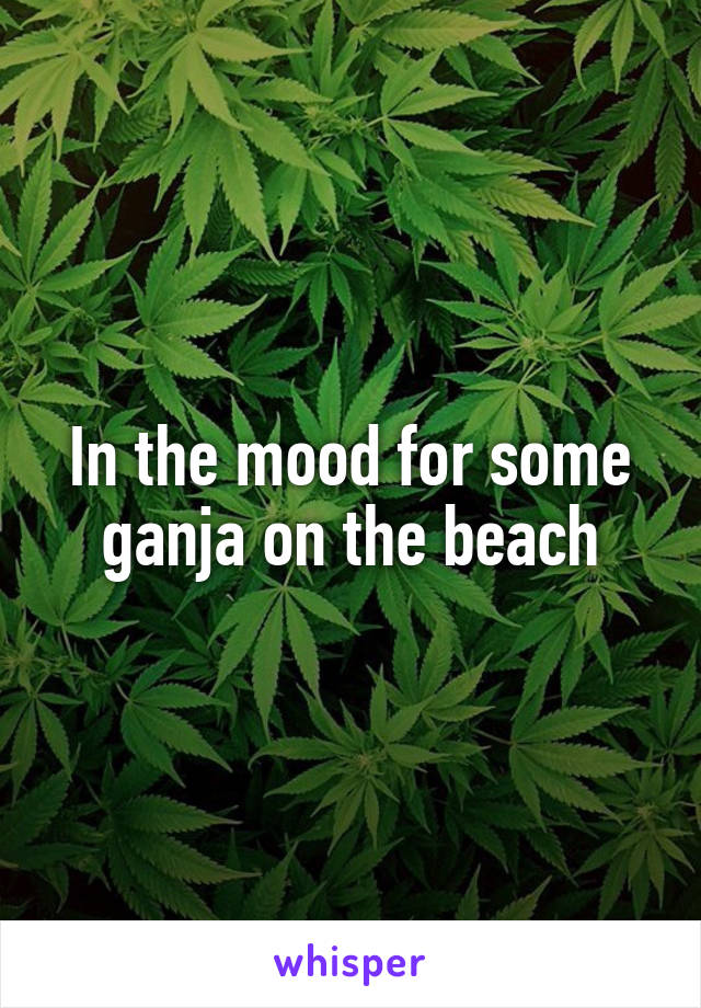 In the mood for some ganja on the beach