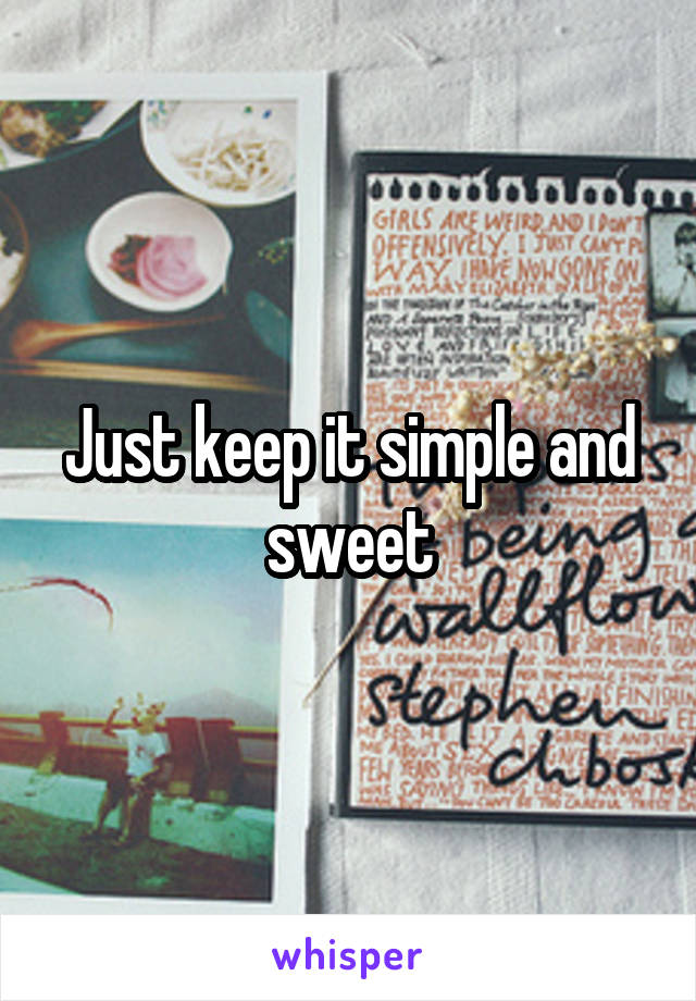 Just keep it simple and sweet