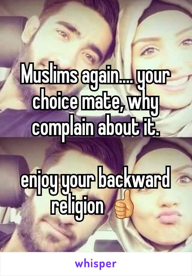 Muslims again.... your choice mate, why complain about it.

enjoy your backward religion 👍