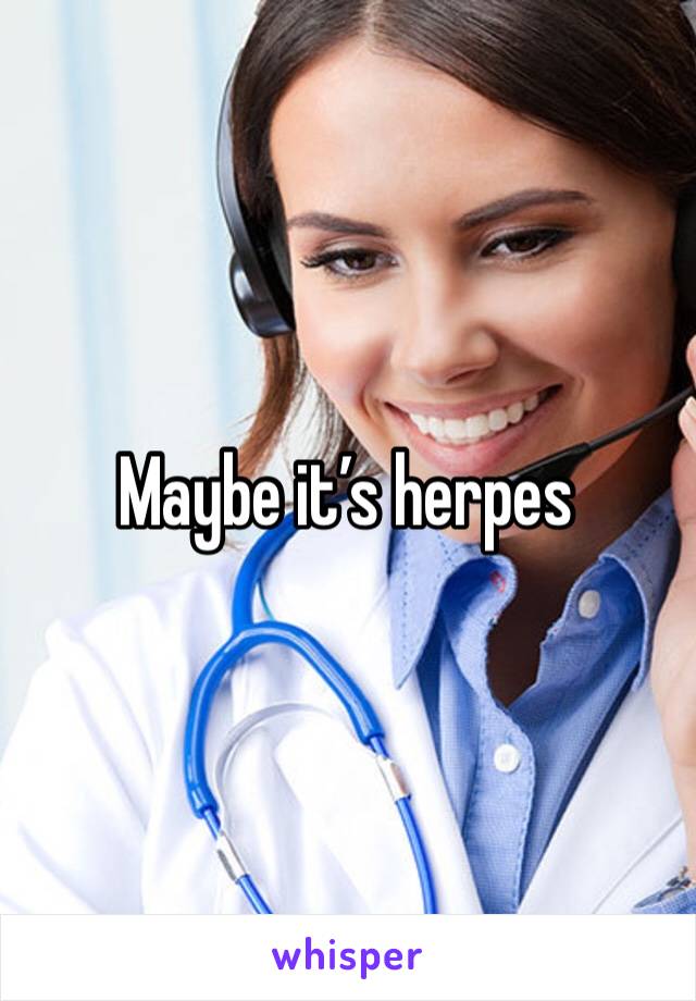 Maybe it’s herpes