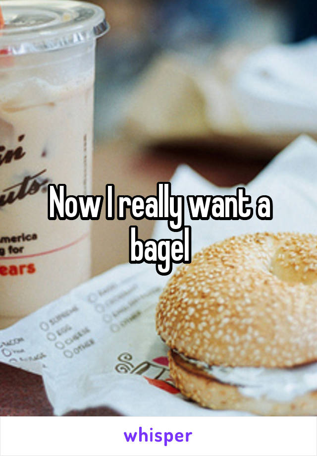 Now I really want a bagel