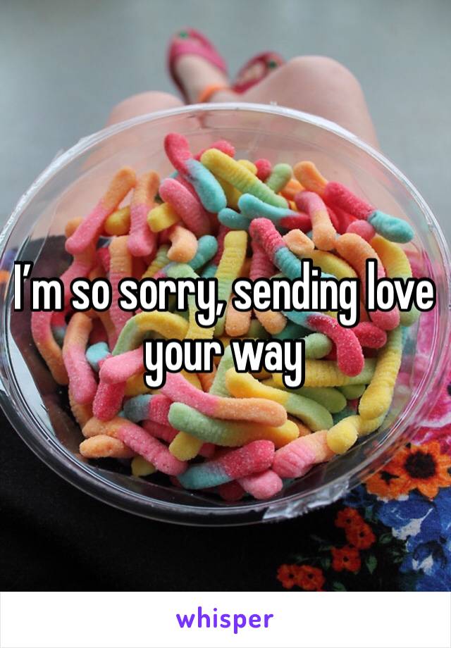 I’m so sorry, sending love your way 