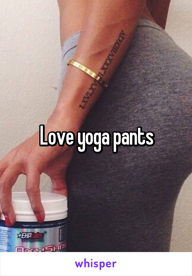 Love yoga pants