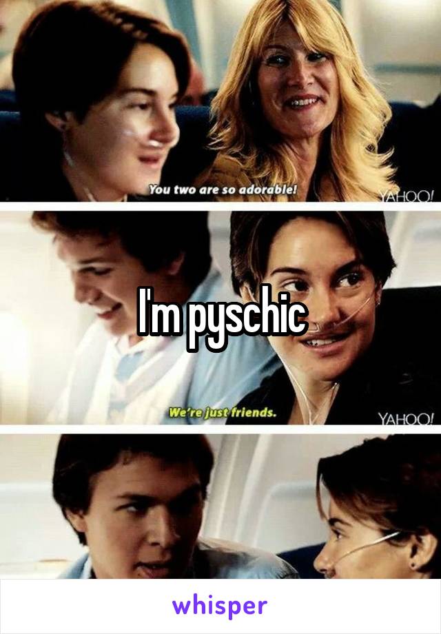 I'm pyschic