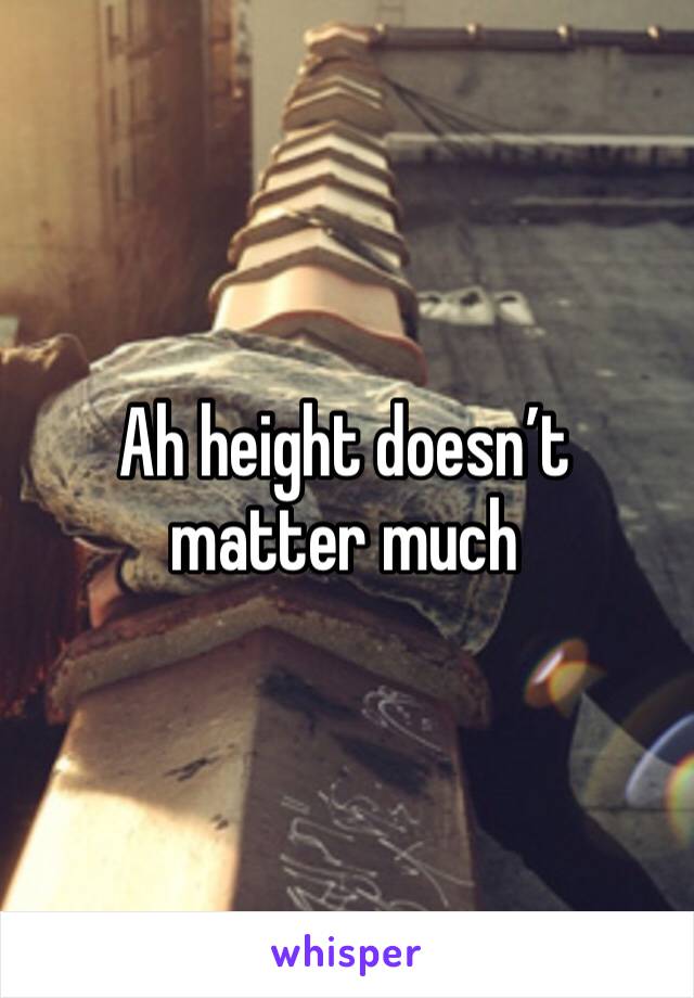 Ah height doesn’t matter much