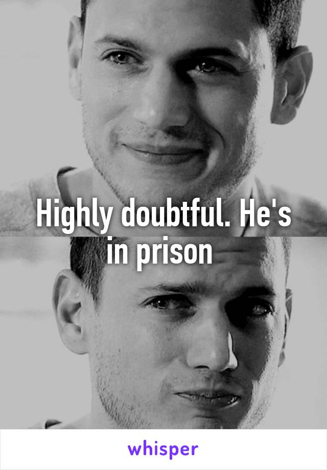 Highly doubtful. He's in prison 