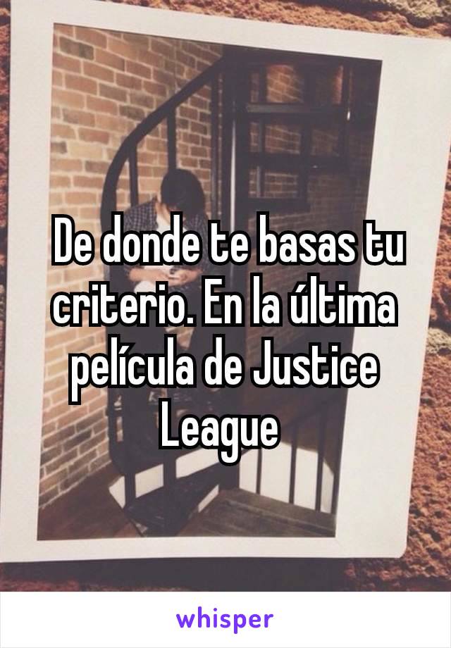  De donde te basas tu criterio. En la última película de Justice League 