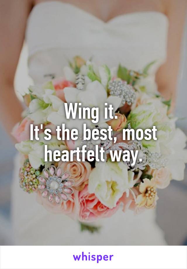 Wing it. 
It's the best, most heartfelt way.