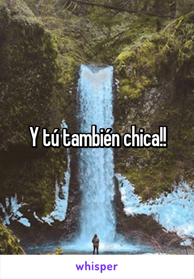 Y tú también chica!!