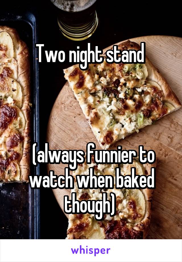 Two night stand 



 (always funnier to watch when baked though) 