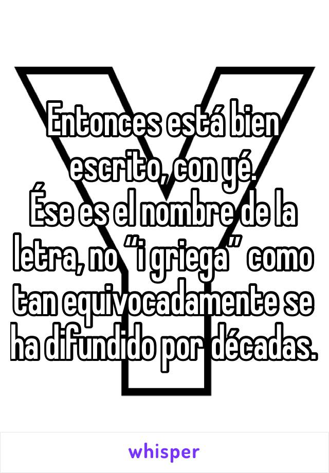 Entonces está bien escrito, con yé.
Ése es el nombre de la letra, no “i griega” como tan equivocadamente se ha difundido por décadas.