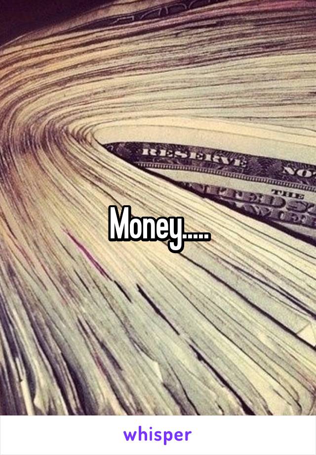 Money.....