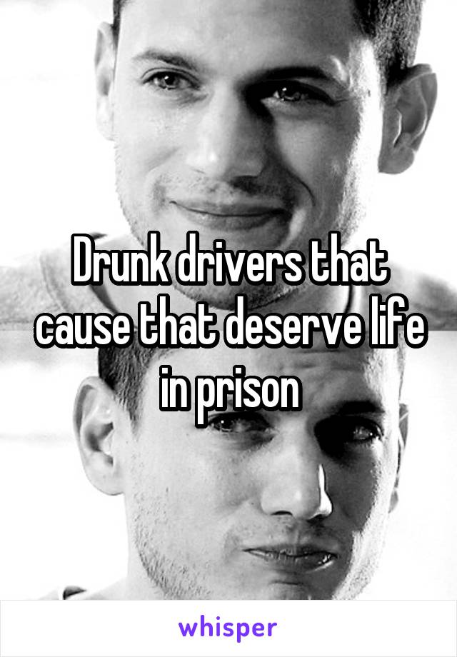 Drunk drivers that cause that deserve life in prison