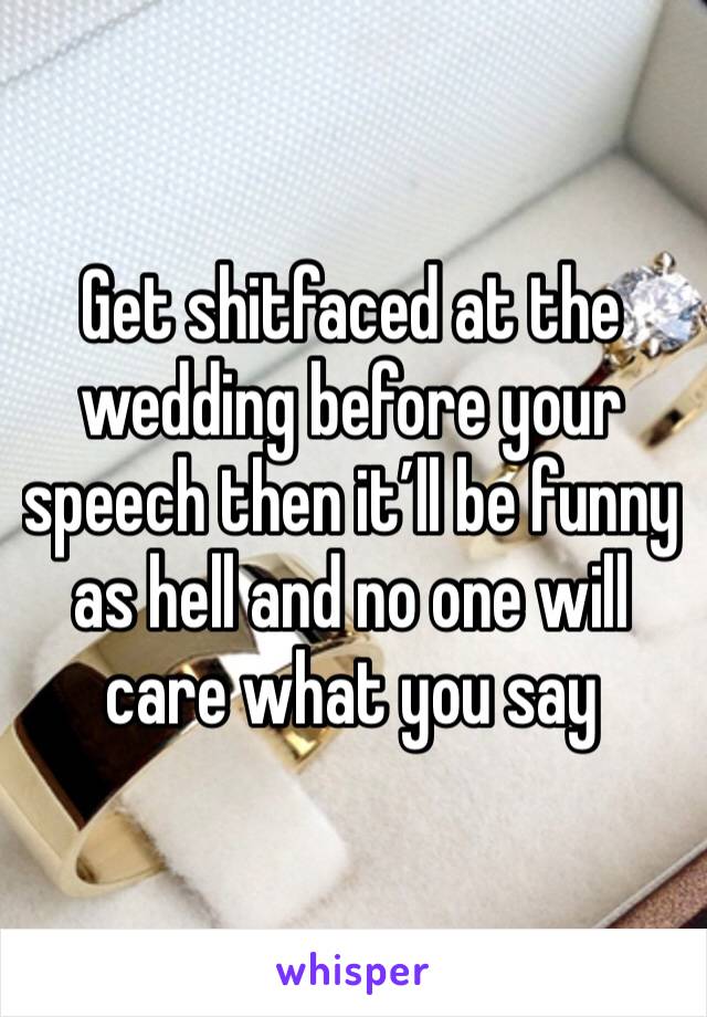 Get shitfaced at the wedding before your speech then it’ll be funny as hell and no one will care what you say