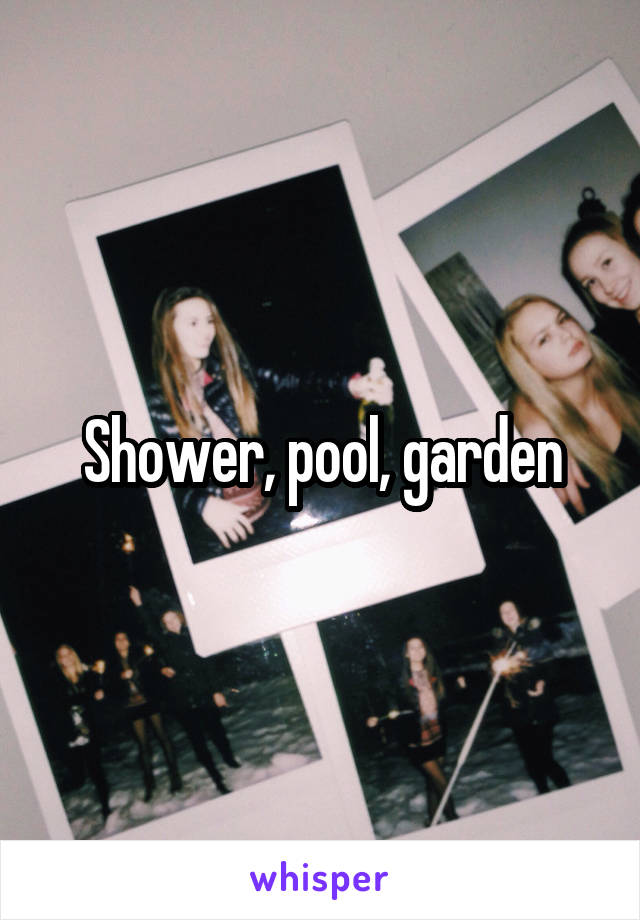 Shower, pool, garden