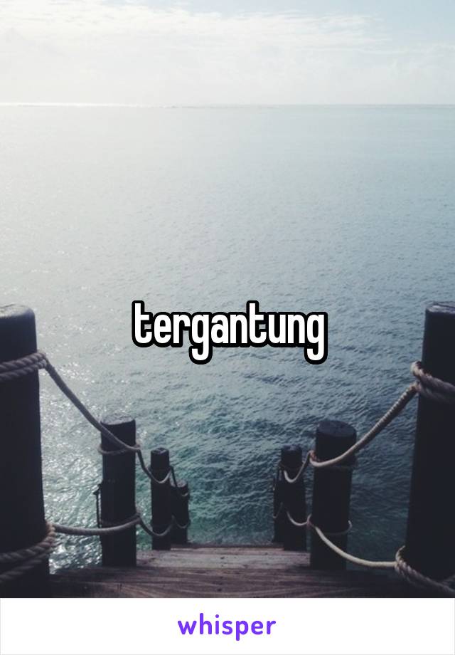 tergantung