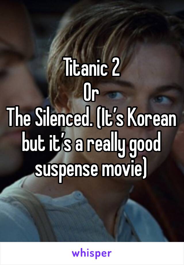 Titanic 2
Or
The Silenced. (It’s Korean but it’s a really good suspense movie)
