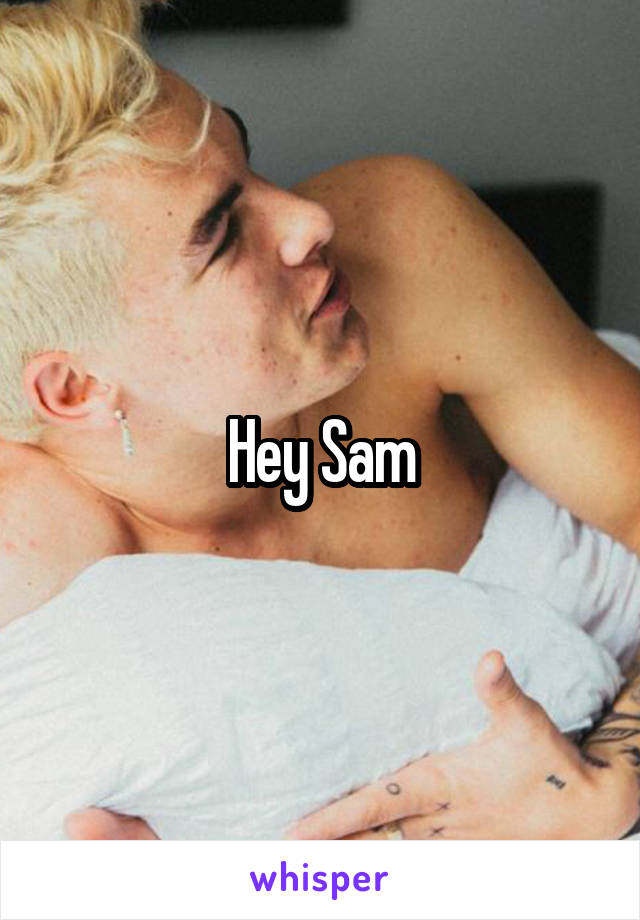 Hey Sam
