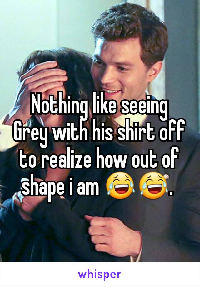 Nothing like seeing Grey with his shirt off to realize how out of shape i am 😂😂. 