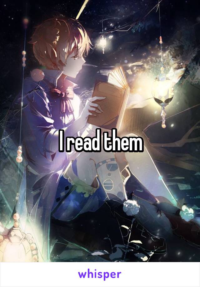 I read them