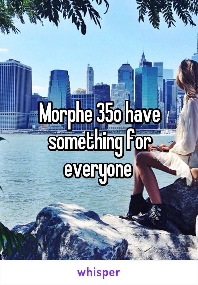 Morphe 35o have something for everyone 