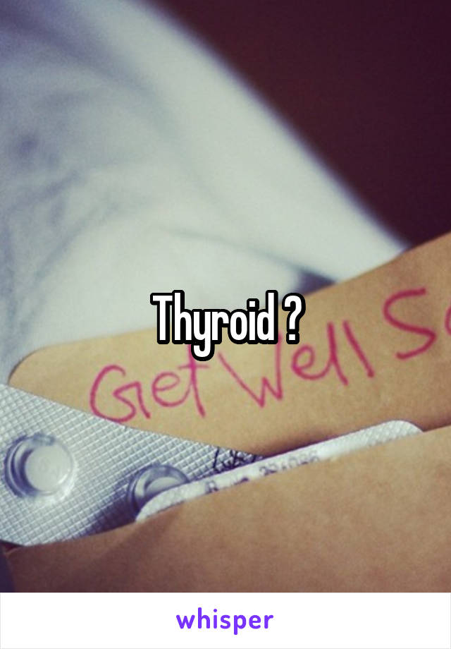 Thyroid ?