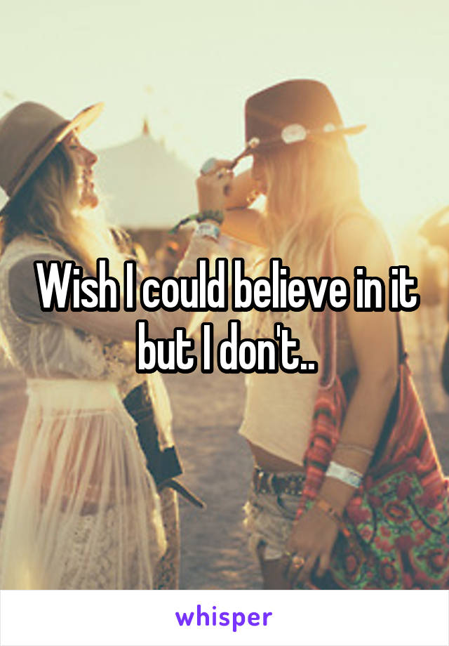 Wish I could believe in it but I don't..