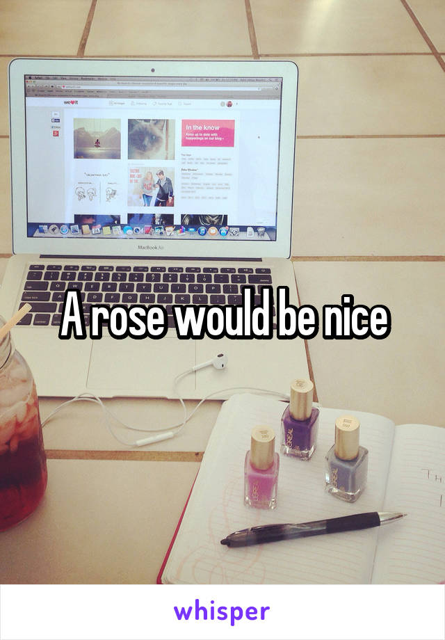 A rose would be nice