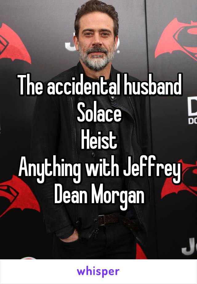 The accidental husband
Solace
Heist
Anything with Jeffrey Dean Morgan