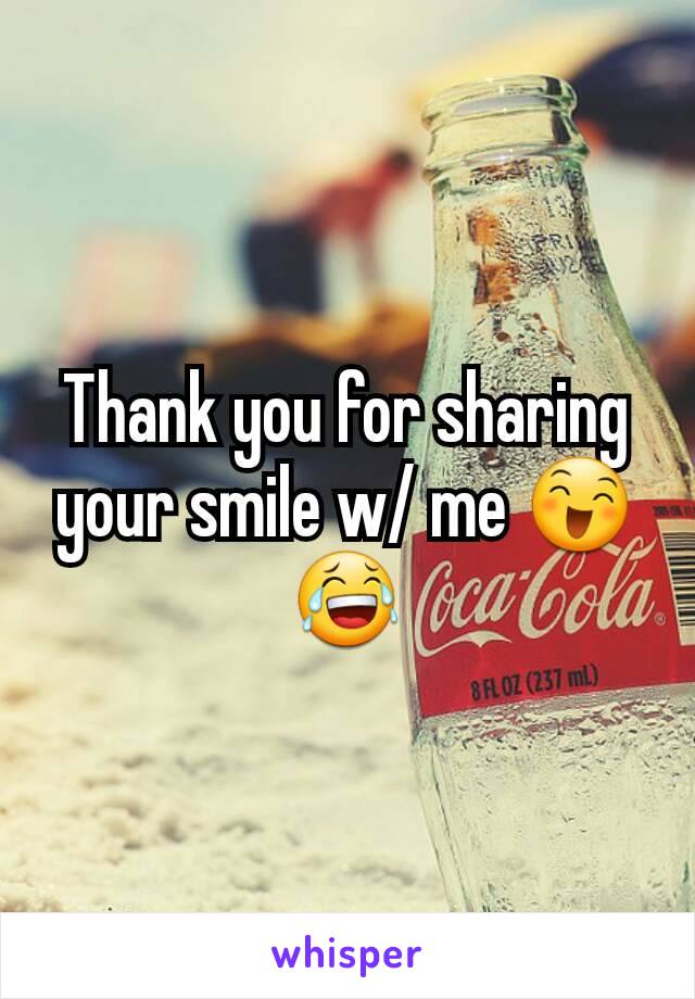 Thank you for sharing your smile w/ me 😄😂