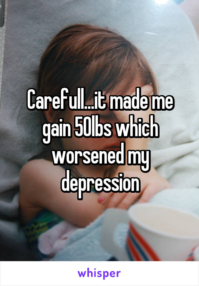 Carefull...it made me gain 50lbs which worsened my depression