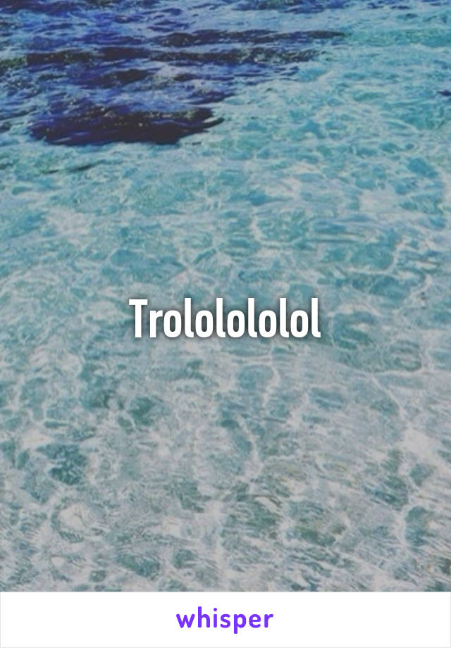 Trololololol