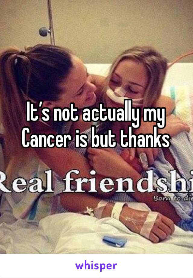 It’s not actually my Cancer is but thanks 