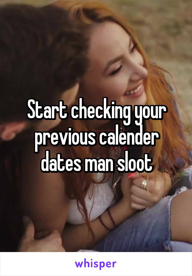 Start checking your previous calender dates man sloot