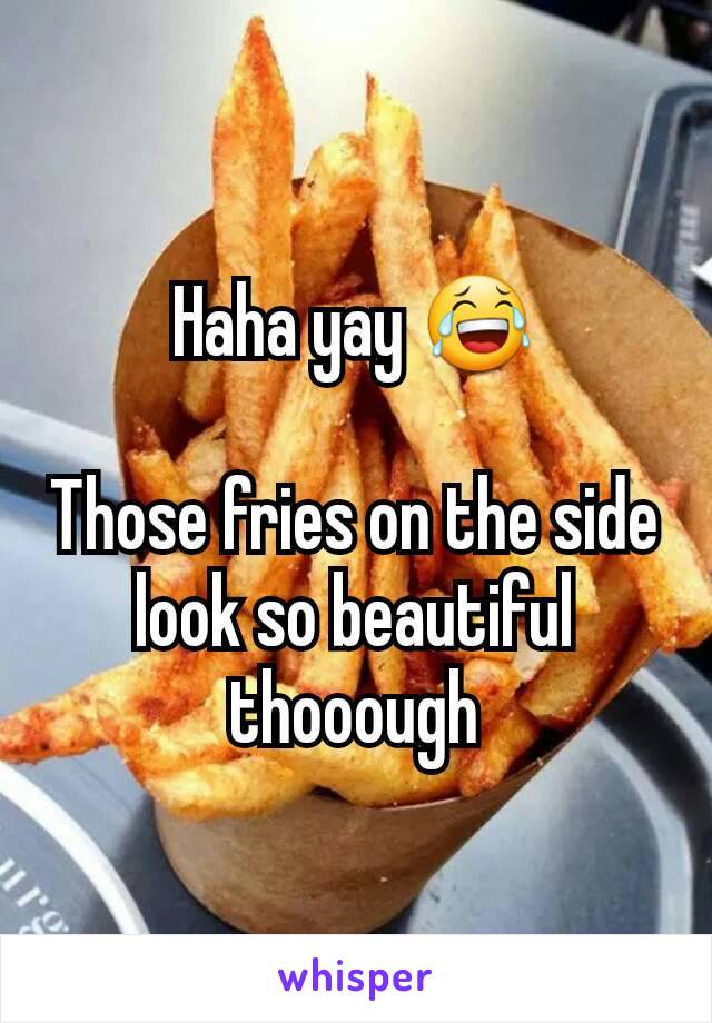 Haha yay 😂

Those fries on the side look so beautiful thooough