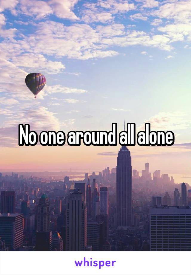 No one around all alone