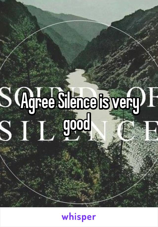 Agree Silence is very good  