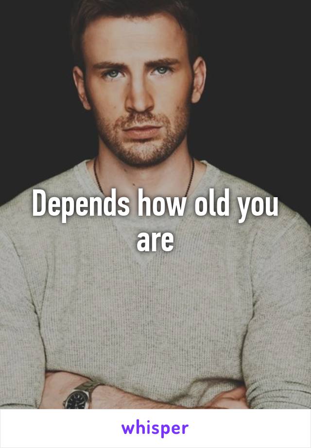 Depends how old you are