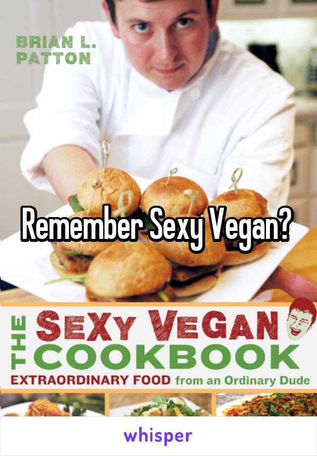 Remember Sexy Vegan? 