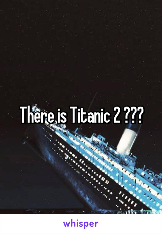 There is Titanic 2 ???