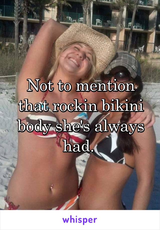 Not to mention that rockin bikini body she's always had. 