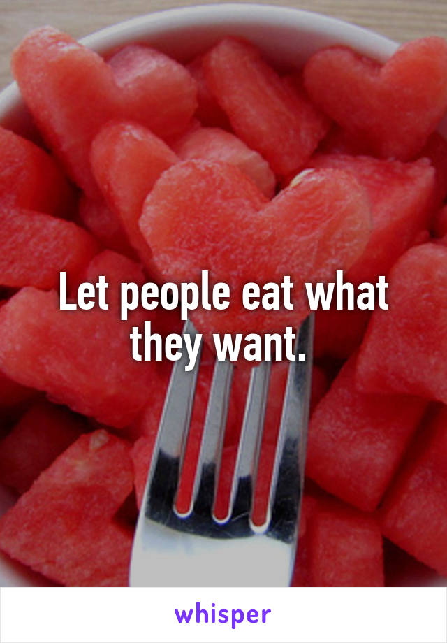 Let people eat what they want. 