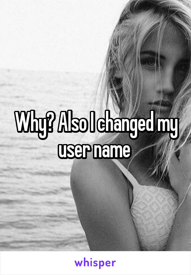 Why? Also I changed my user name 