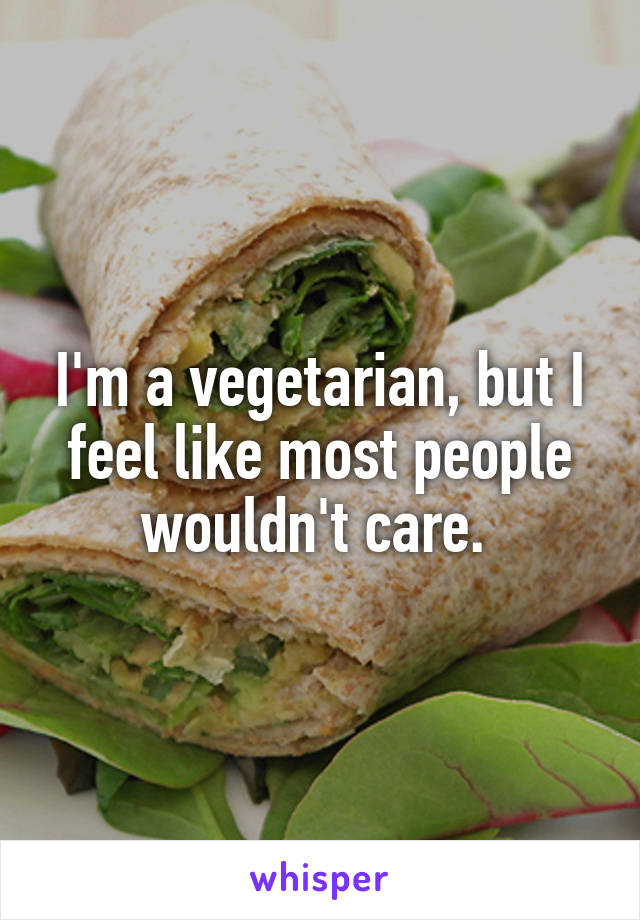 I'm a vegetarian, but I feel like most people wouldn't care. 