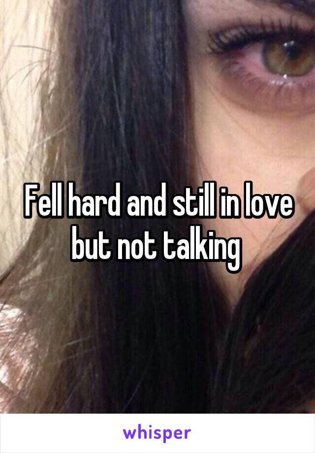 Fell hard and still in love but not talking 