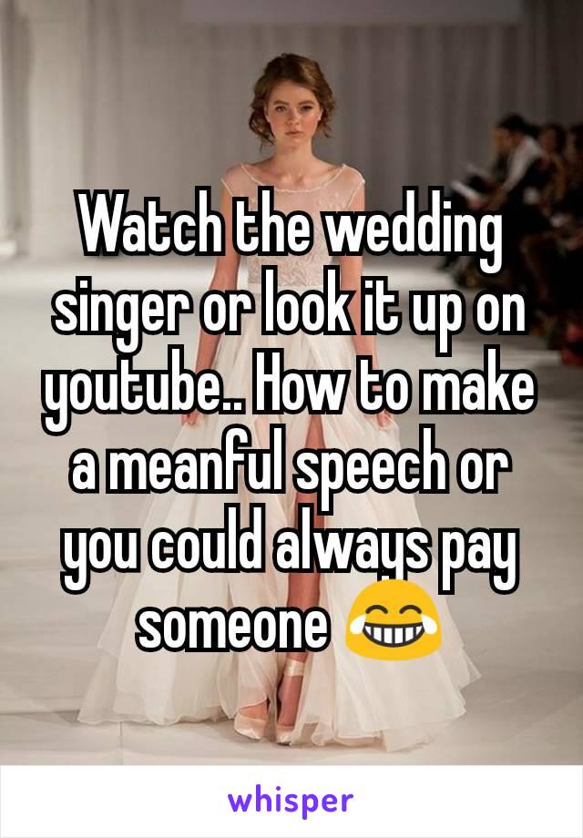 Watch the wedding singer or look it up on youtube.. How to make a meanful speech or you could always pay someone 😂