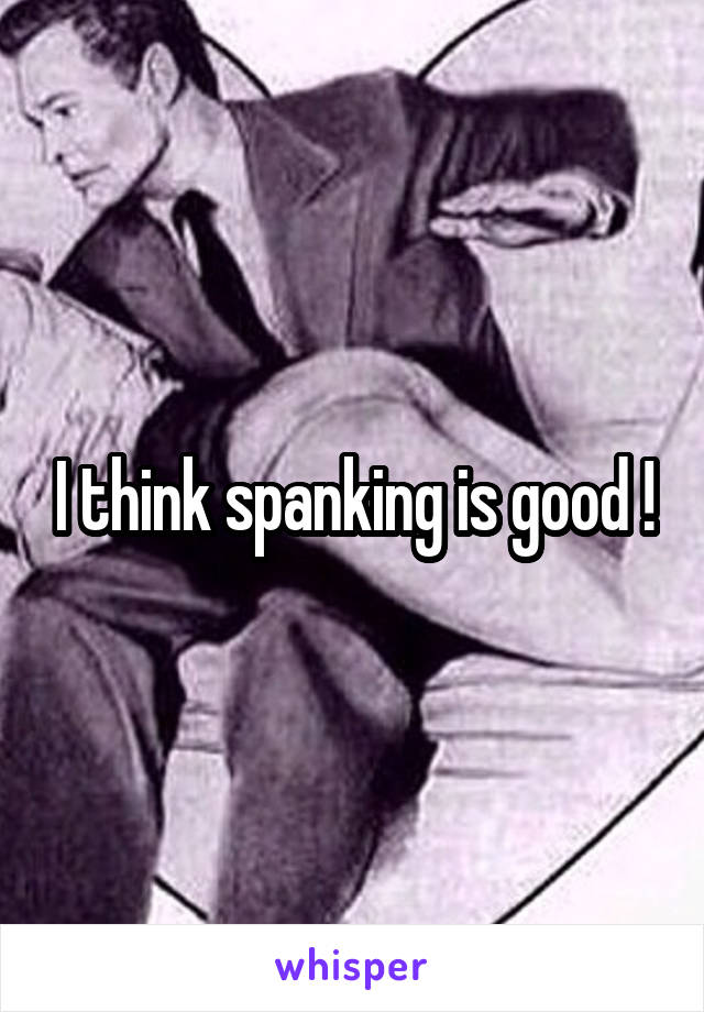 I think spanking is good !