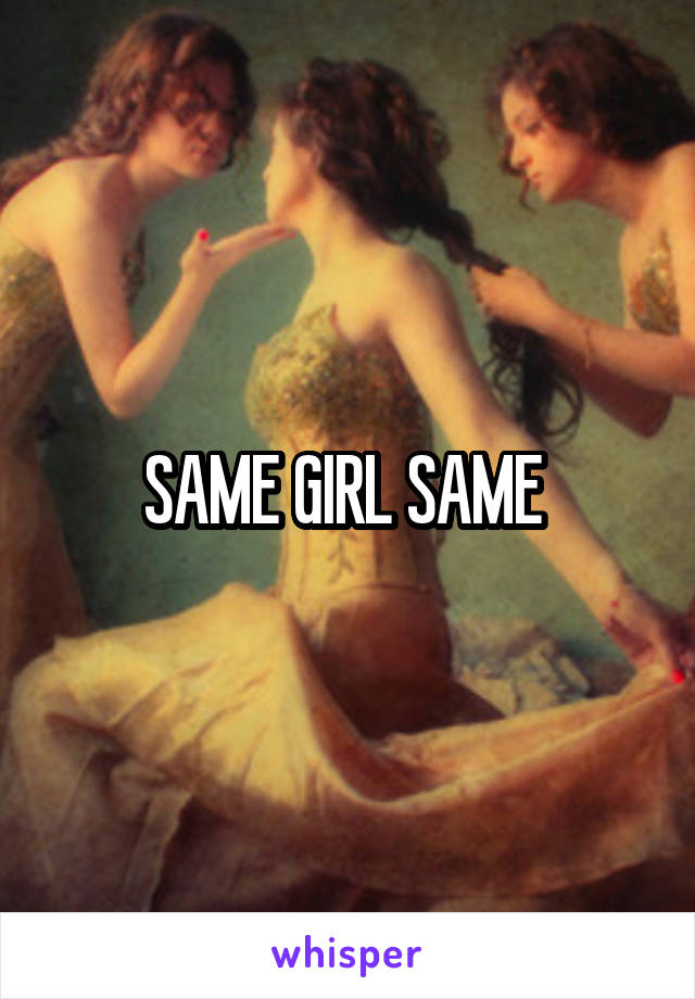 SAME GIRL SAME 