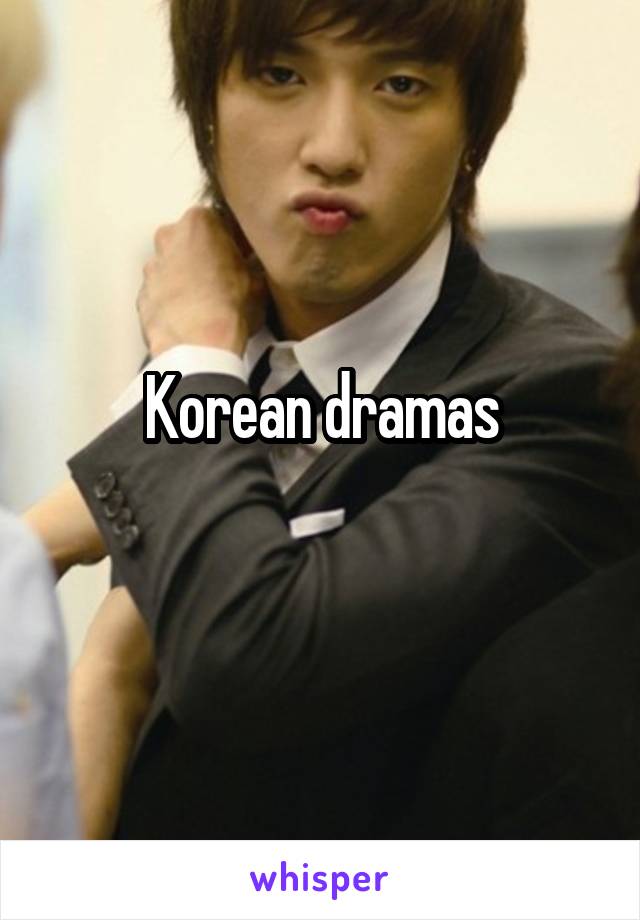 Korean dramas
